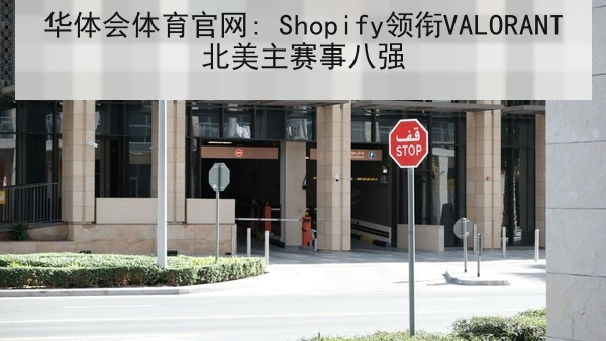 华体会体育官网: Shopify领衔VALORANT北美主赛事八强