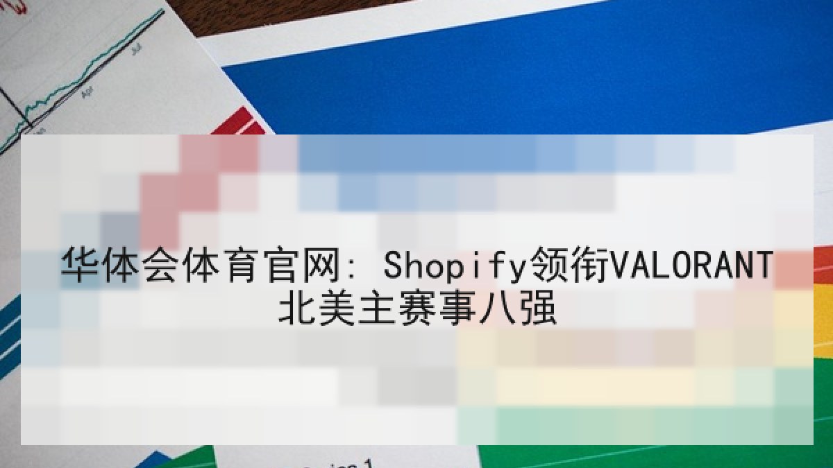 华体会体育官网: Shopify领衔VALORANT北美主赛事八强