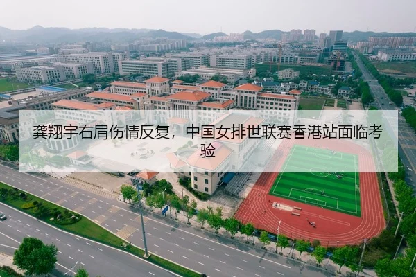 龚翔宇右肩伤情反复，中国女排世联赛香港站面临考验