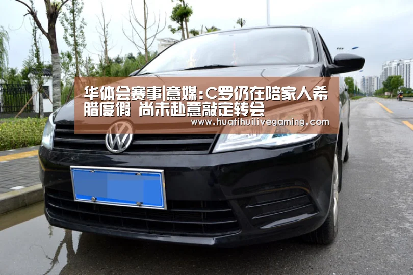 华体会赛事|意媒:C罗仍在陪家人希腊度假 尚未赴意敲定转会(图1) 华体会体育