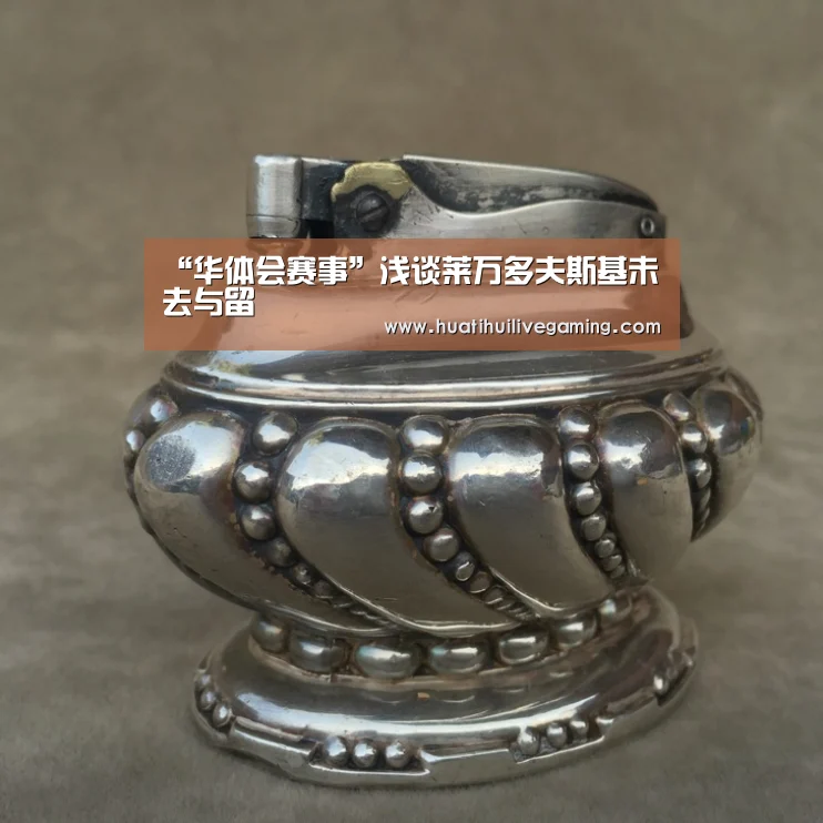 “华体会赛事”浅谈莱万多夫斯基未來去与留