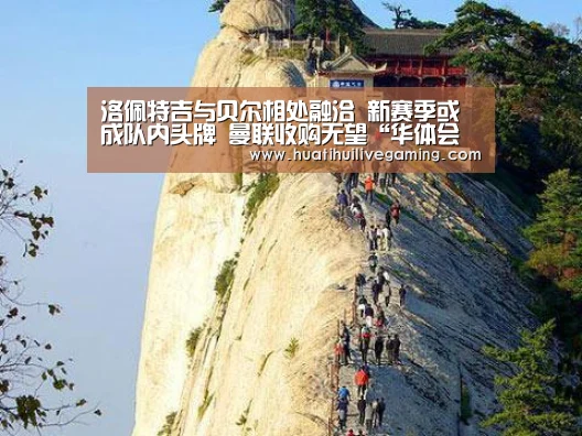 洛佩特吉与贝尔相处融洽 新赛季或成队内头牌 曼联收购无望“华体会体育”(图4) 华体会娱乐
